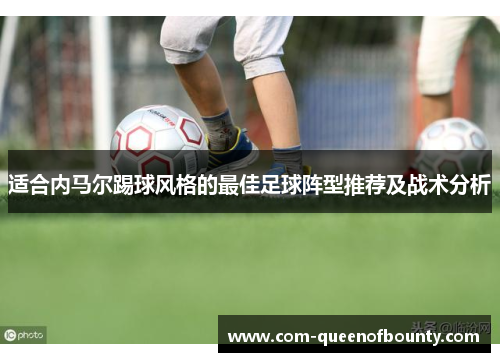 适合内马尔踢球风格的最佳足球阵型推荐及战术分析