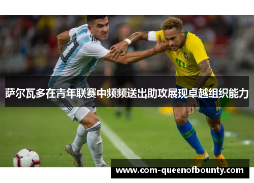 萨尔瓦多在青年联赛中频频送出助攻展现卓越组织能力