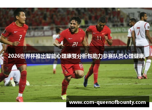 2026世界杯推出智能心理康复分析包助力参赛队员心理健康